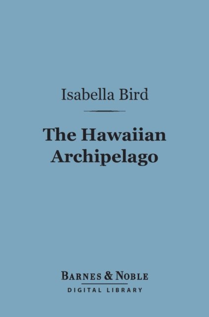 Isabella Bird - Hawaiian Archipelago (Barnes & Noble Digital Library), E-bok