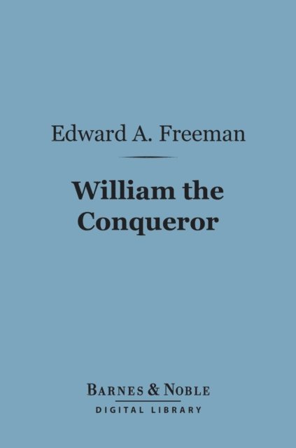 Edward A. Freeman - William the Conqueror (Barnes & Noble Digital Library), E-bok