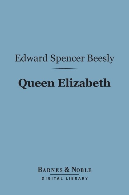 Edward  Spencer Beesly - Queen Elizabeth (Barnes & Noble Digital Library), E-bok