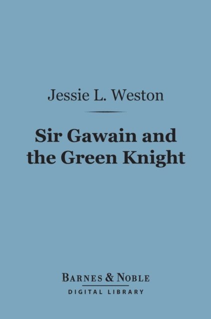 Jessie L. Weston - Sir Gawain and the Green Knight (Barnes & Noble Digital Library), E-bok