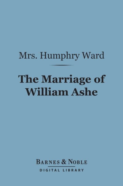 Mrs. Humphry Ward - Marriage of William Ashe (Barnes & Noble Digital Library), E-bok