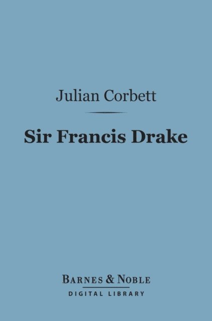 Julian S. Corbett - Sir Francis Drake (Barnes & Noble Digital Library), E-bok