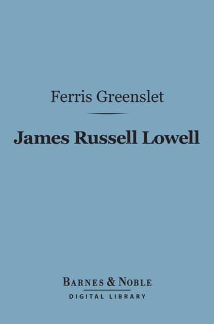 Ferris Greenslet - James Russell Lowell (Barnes & Noble Digital Library), E-bok