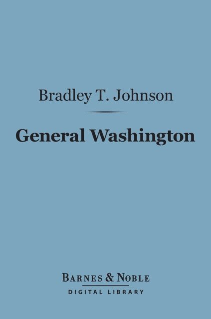 Bradley T. Johnson - General Washington (Barnes & Noble Digital Library), E-bok