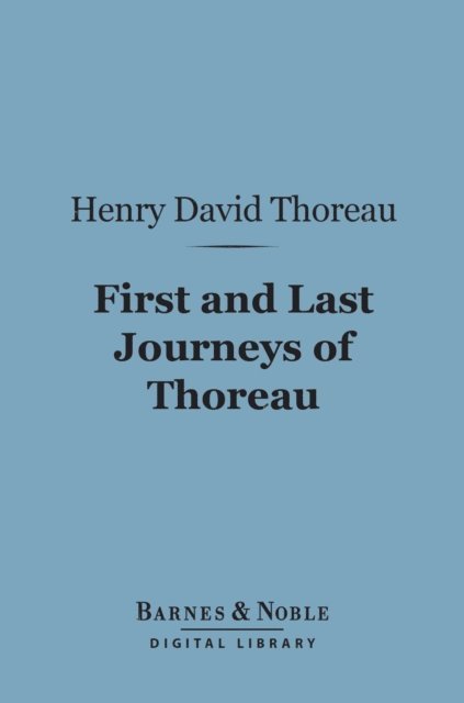 First and Last Journeys of Thoreau: (Barnes & Noble Digital Library)