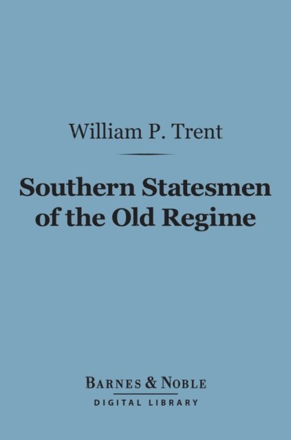 William P. Trent - Southern Statesmen of the Old Regime (Barnes & Noble Digital Library), E-bok