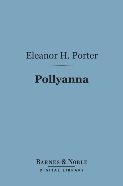 Eleanor H. Porter - Pollyanna (Barnes & Noble Digital Library), E-bok