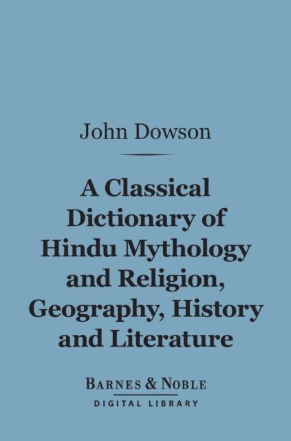 John Dowson - Classical Dictionary of Hindu Mythology and Religion, Geography, History, and Literature (Barnes & Noble Digital Library), E-bok