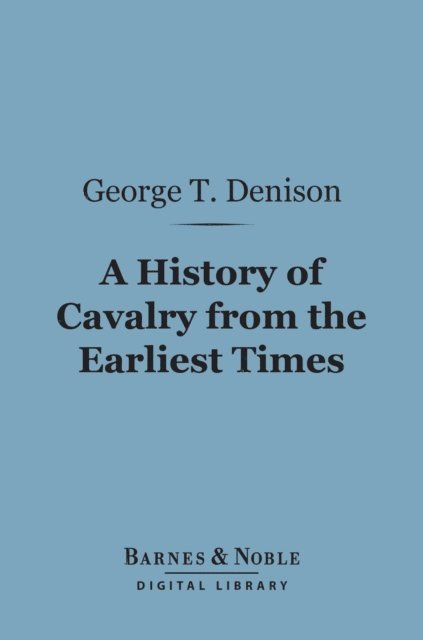 George T. Denison - History of Cavalry From the Earliest Times (Barnes & Noble Digital Library), E-bok
