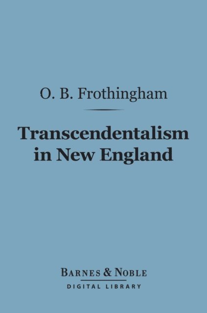 Octavius Brooks Frothingham - Transcendentalism in New England (Barnes & Noble Digital Library), E-bok