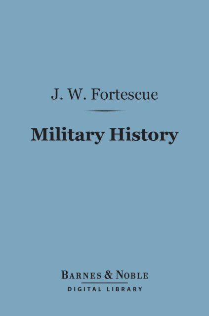J. W. Fortescue - Military History (Barnes & Noble Digital Library), E-bok