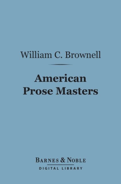 William Crary Brownell - American Prose Masters (Barnes & Noble Digital Library), E-bok