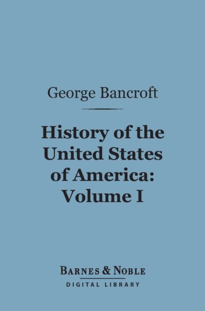 History of the United States of America, Volume 1 (Barnes & Noble Digital Library)