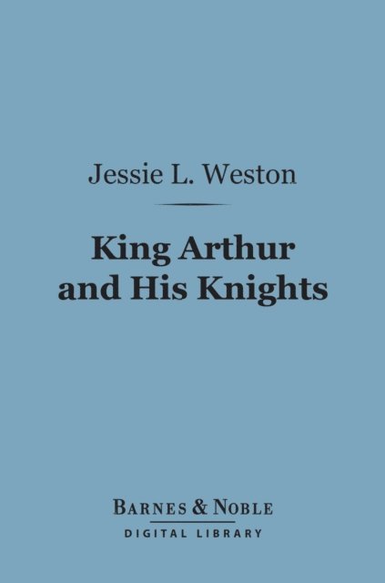 Jessie L. Weston - King Arthur and His Knights (Barnes & Noble Digital Library), E-bok