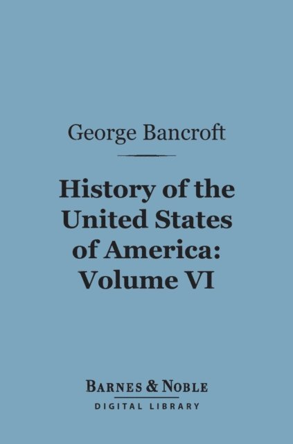 History of the United States of America, Volume 6 (Barnes & Noble Digital Library)