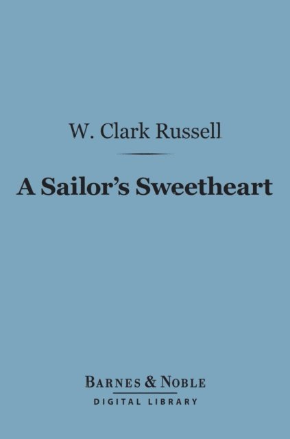 W. Clark Russell - Sailor's Sweetheart (Barnes & Noble Digital Library), E-bok