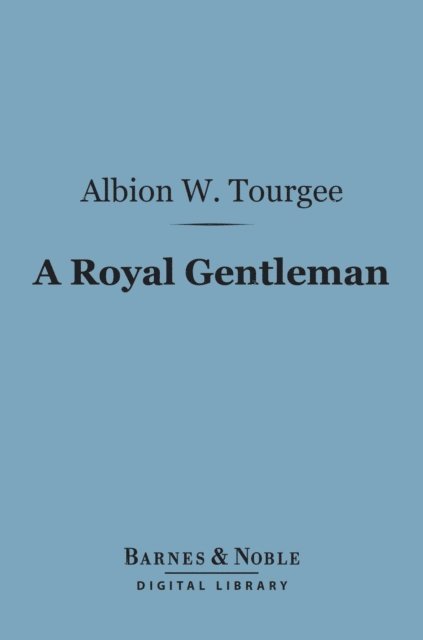 Albion   W. Tourgee - Royal Gentleman (Barnes & Noble Digital Library), E-bok