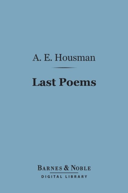 A. E. Housman - Last Poems (Barnes & Noble Digital Library), E-bok