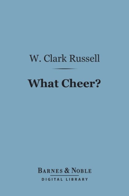 W. Clark Russell - What Cheer? (Barnes & Noble Digital Library), E-bok