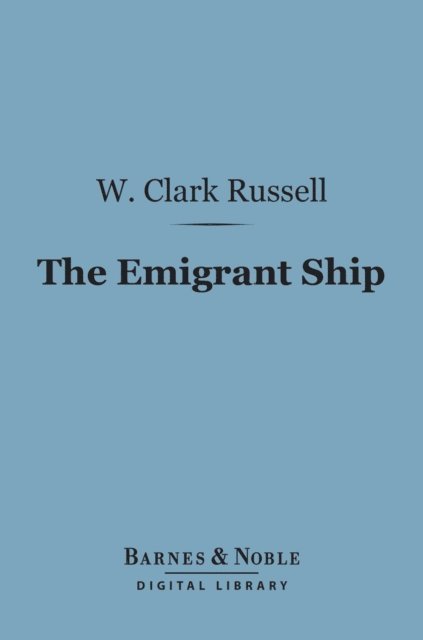 W. Clark Russell - Emigrant Ship (Barnes & Noble Digital Library), E-bok
