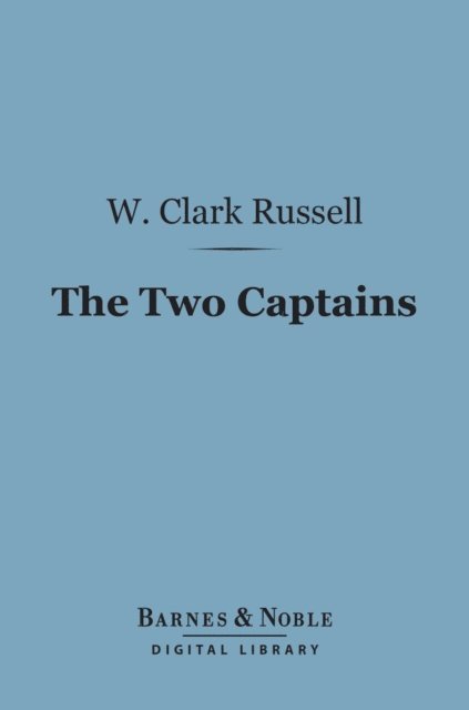 W. Clark Russell - Two Captains (Barnes & Noble Digital Library), E-bok