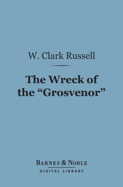 W. Clark Russell - Wreck of the &quote;Grosvenor&quote; (Barnes & Noble Digital Library), E-bok