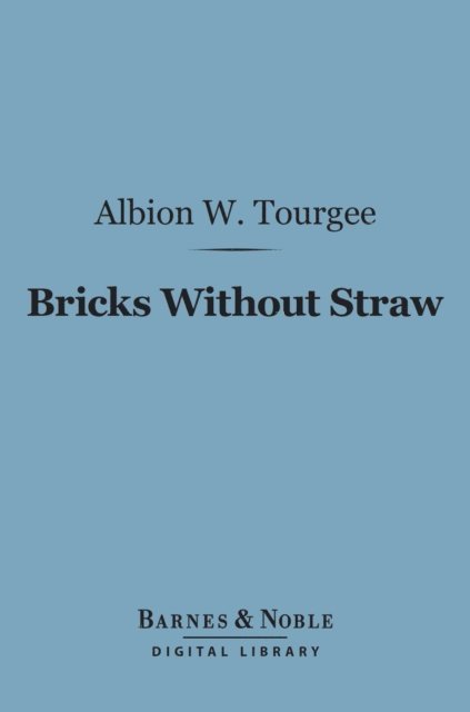 Albion   W. Tourgee - Bricks Without Straw (Barnes & Noble Digital Library), E-bok