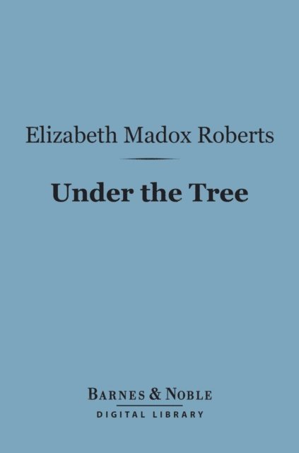 Elizabeth Madox Roberts - Under the Tree (Barnes & Noble Digital Library), E-bok
