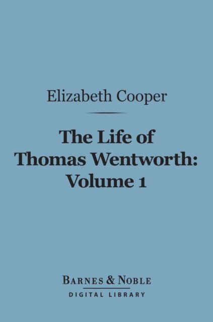 Life of Thomas Wentworth, Volume 1 (Barnes & Noble Digital Library)