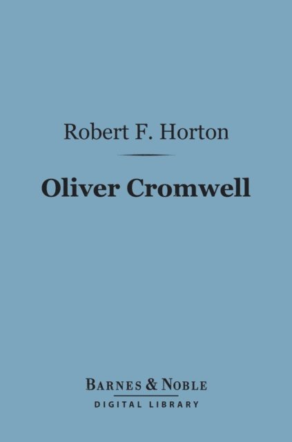 Robert F. Horton - Oliver Cromwell (Barnes & Noble Digital Library), E-bok
