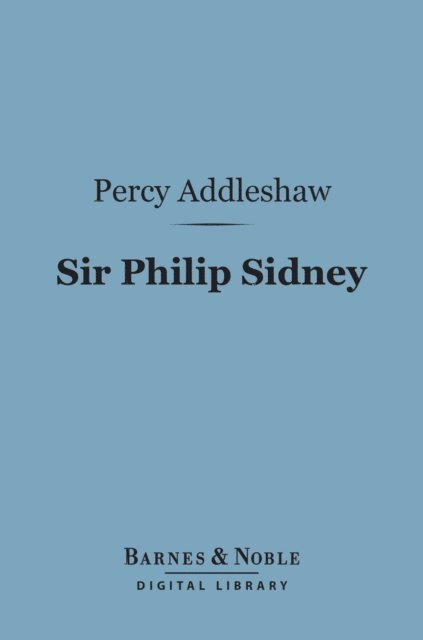 Percy Addleshaw - Sir Philip Sidney (Barnes & Noble Digital Library), E-bok