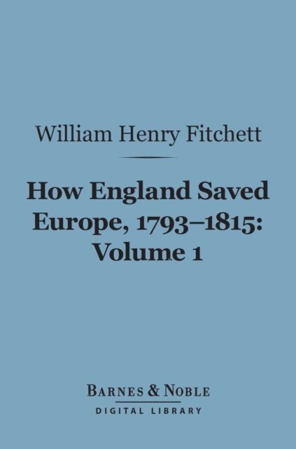 William. Henry Fitchett - How England Saved Europe, 1793-1815, Volume 1 (Barnes & Noble Digital Library), E-bok. Tillgänglighet: Lägg i varukorg
