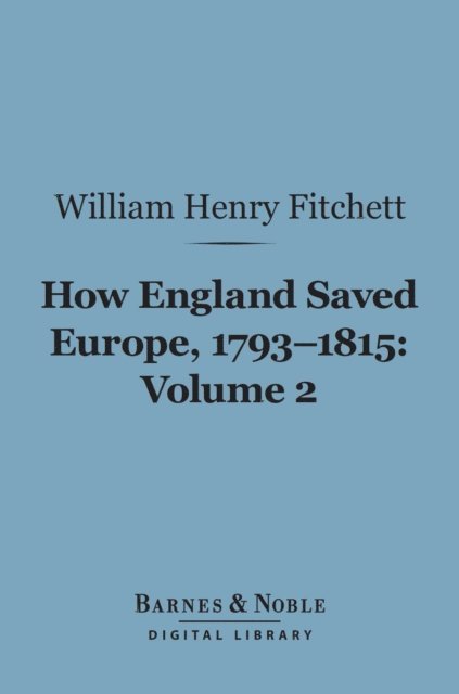 William. Henry Fitchett - How England Saved Europe, 1793-1815 Volume 2 (Barnes & Noble Digital Library), E-bok. Tillgänglighet: Lägg i varukorg