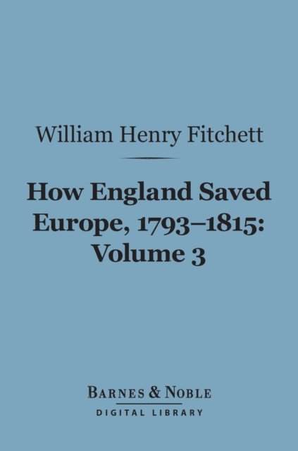 William. Henry Fitchett - How England Saved Europe, 1793-1815 Volume 3 (Barnes & Noble Digital Library), E-bok. Tillgänglighet: Lägg i varukorg