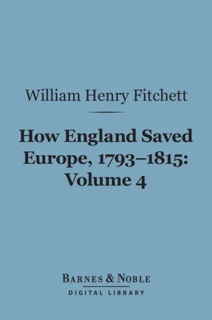 William. Henry Fitchett - How England Saved Europe, 1793-1815 Volume 4 (Barnes & Noble Digital Library), E-bok. Tillgänglighet: Lägg i varukorg