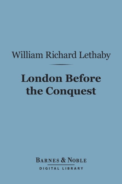 William Richard Lethaby - London Before the Conquest (Barnes & Noble Digital Library), E-bok