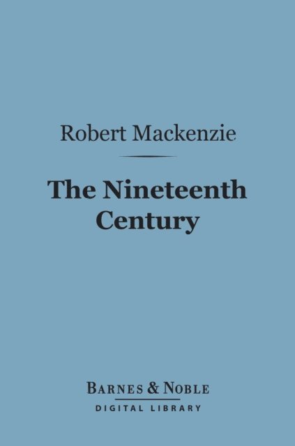 Robert Mackenzie - Nineteenth Century (Barnes & Noble Digital Library), E-bok