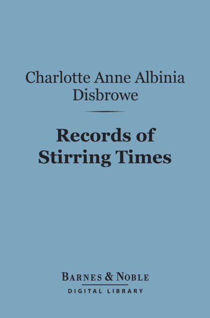 Charlotte Anne Albinia Disbrowe, M. Montgomery-Campbell - Records of Stirring Times (Barnes & Noble Digital Library), E-bok. Tillgänglighet: Lägg i varukorg