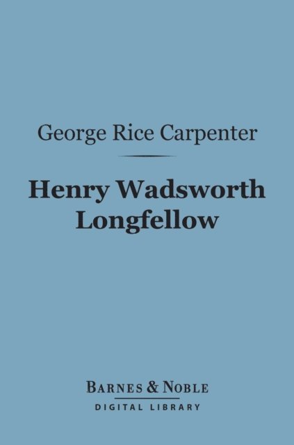 George Rice Carpenter - Henry Wadsworth Longfellow (Barnes & Noble Digital Library), E-bok