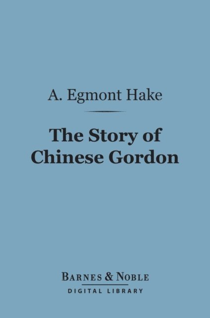 A. Egmont Hake - Story of Chinese Gordon (Barnes & Noble Digital Library), E-bok