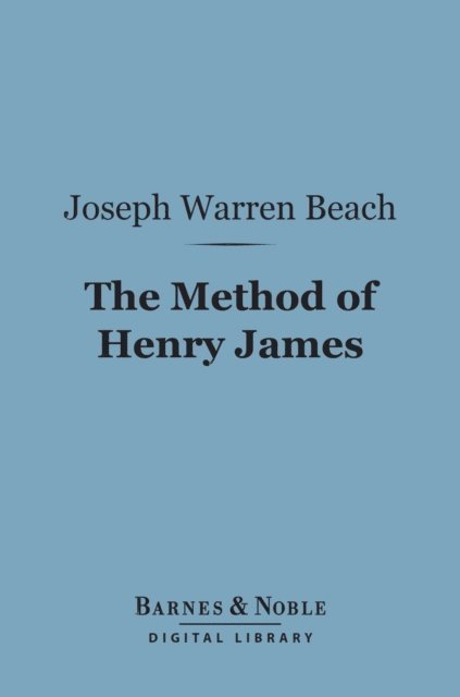Joseph Warren Beach - Method of Henry James (Barnes & Noble Digital Library), E-bok