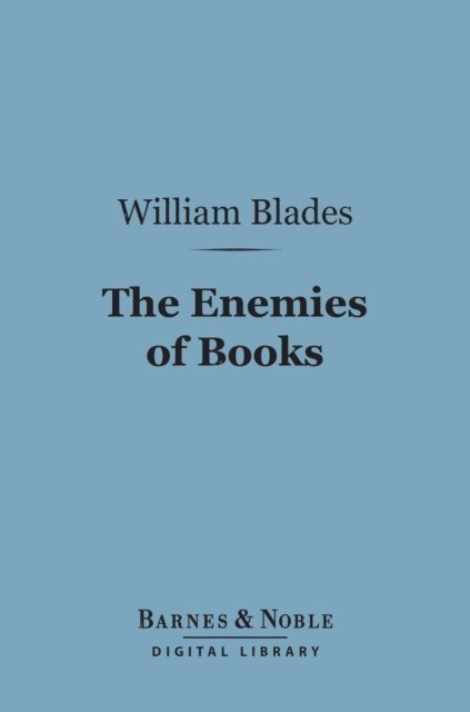 William Blades - Enemies of Books (Barnes & Noble Digital Library), E-bok