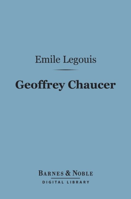 Emile Legouis - Geoffrey Chaucer (Barnes & Noble Digital Library), E-bok