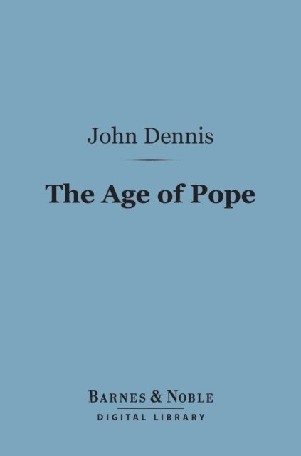 John Dennis - Age of Pope (Barnes & Noble Digital Library), E-bok