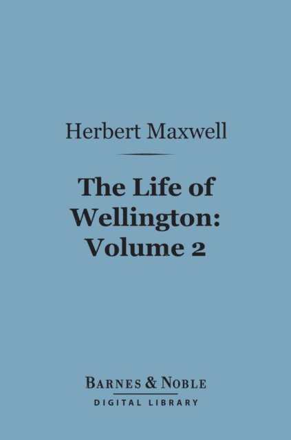 Life of Wellington, Volume 2 (Barnes & Noble Digital Library)