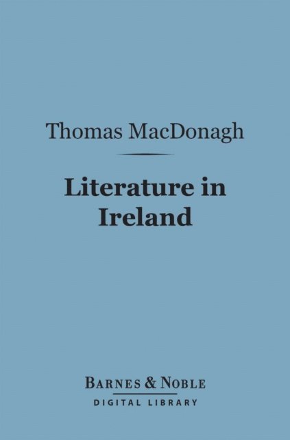 Thomas MacDonagh - Literature in Ireland (Barnes & Noble Digital Library), E-bok