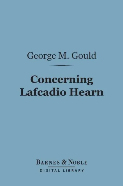 George M. Gould - Concerning Lafcadio Hearn (Barnes & Noble Digital Library), E-bok. Tillgänglighet: Lägg i varukorg