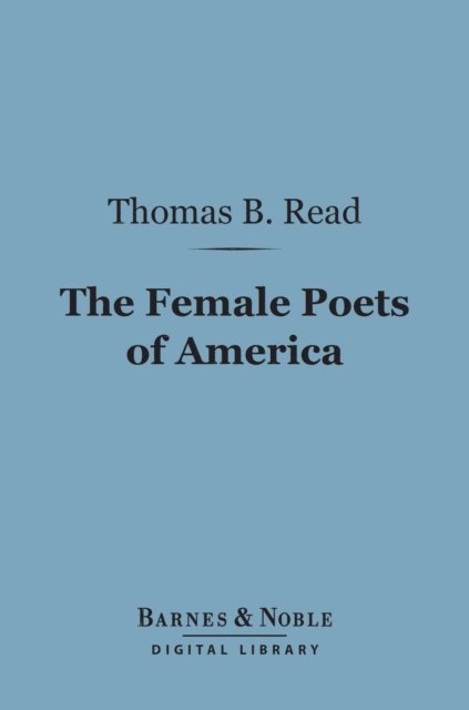 Thomas Buchanan Read - Female Poets of America (Barnes & Noble Digital Library), E-bok
