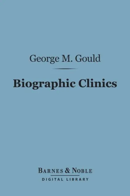 George M. Gould - Biographic Clinics (Barnes & Noble Digital Library), E-bok. Tillgänglighet: Lägg i varukorg