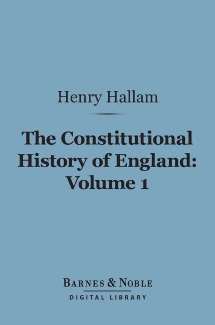 Constitutional History of England, Volume 1 (Barnes & Noble Digital Library)